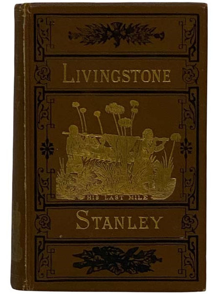 The Lives and Travels of Livingstone and Stanley, Covering Their Entire Career in Southern and Central Africa. [David & Henry]