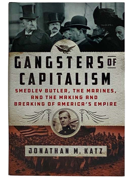 Gangsters of Capitalism: Smedley Butler, the Marines, and the Making and Breaking of America's Empire