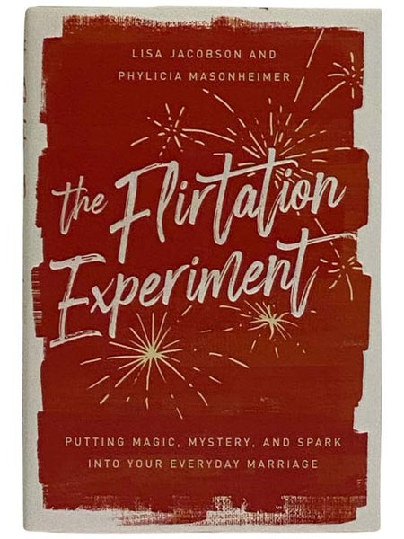 The Flirtation Experiment: Putting Magic, Mystery, and Spark Into Your Everyday Marriage