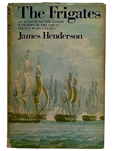 The Frigates: An Account of the Lesser Warships of the Wars from 1793 to 1815