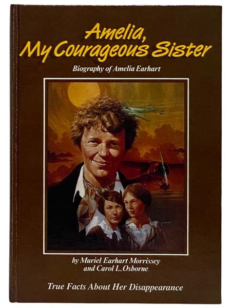 Amelia, My Courageous Sister: Biography of Amelia Earhart - True Facts about Her Disappearance