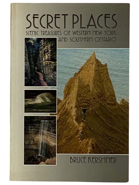 Secret Places: A Guide to 25 Little Known Scenic Treasures of Western New York and Southern Ontario, From the Beautiful to the Bizarre and the Spectacular to the Sublime