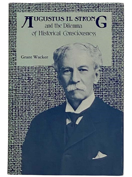Augustus H. Strong and the Dilemma of Historical Consciousness
