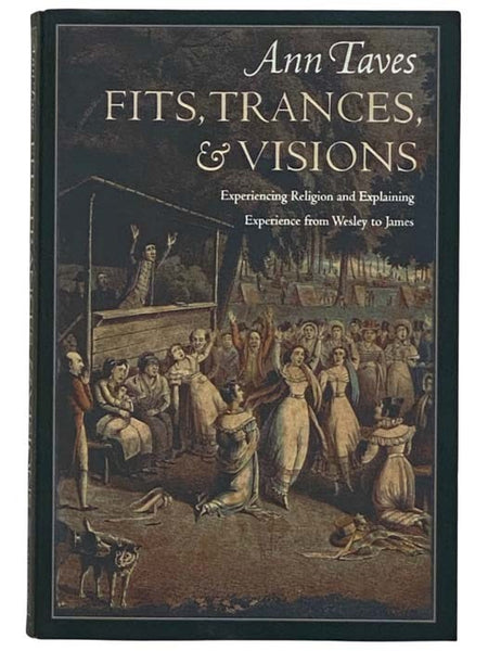 Fits, Trances, and Visions: Experiencing Religion and Explaining Experiences from Wesley to James