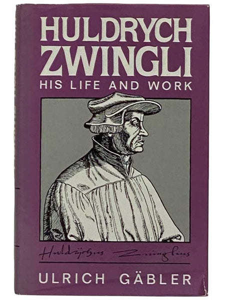 Huldrych Zwingli: His Life and Work
