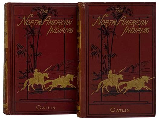 North American Indians: Being Letters and Notes on Their Manners, Customs, and Conditions, Written during Eight Years' Travel amongst the Wildest Tribes of Indians in North America, 1832-1839, in Two Volumes