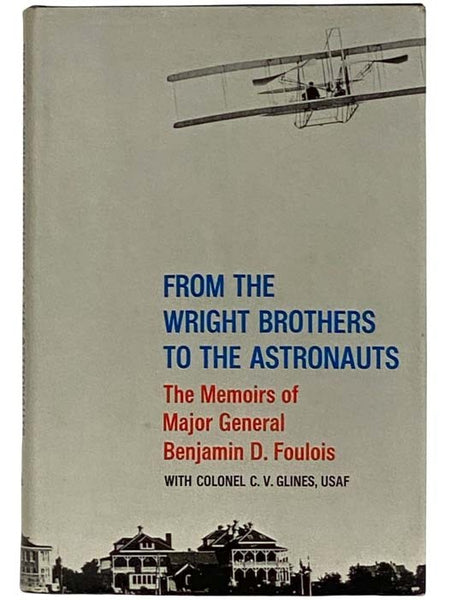 From the Wright Brothers to the Astronauts: The Memoirs of Major General Benjamin D. Foulois