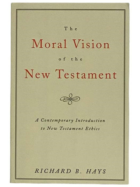 The Moral Vision of the New Testament: Community, Cross, New Creation - A Contemporary Introduction to New Testament Ethics