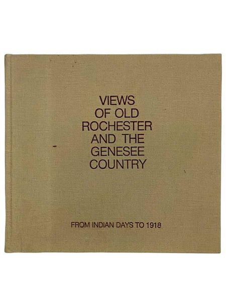 Views of Old Rochester and the Genesee Country: From Indian Days to 1918 [New York]