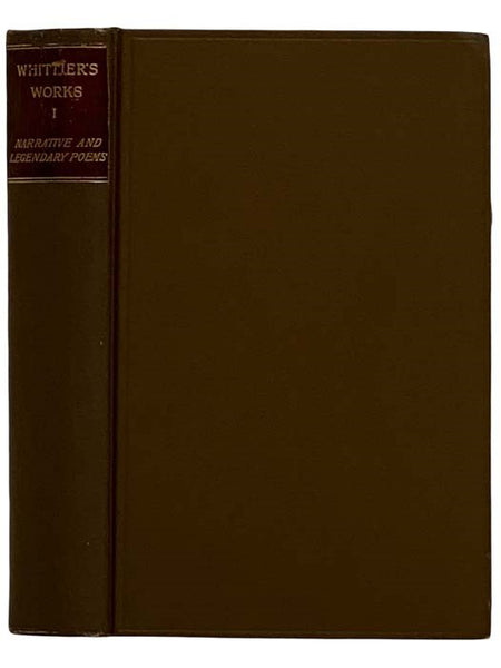 The Poetical Works of John Greenleaf Whittier, Volume I [1]: Narrative and Legendary Poems (The Works of John Greenleaf Whitter, Standard Library Edition, Volume 1 of 7)