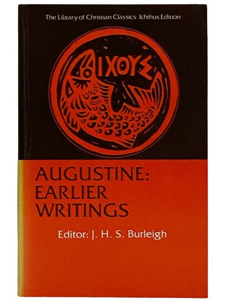 Augustine: Earlier Writings (The Library of Christian Classics: Ichthus Edition)