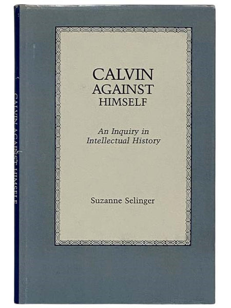 Calvin Against Himself: An Inquiry in Intellectual History [John]
