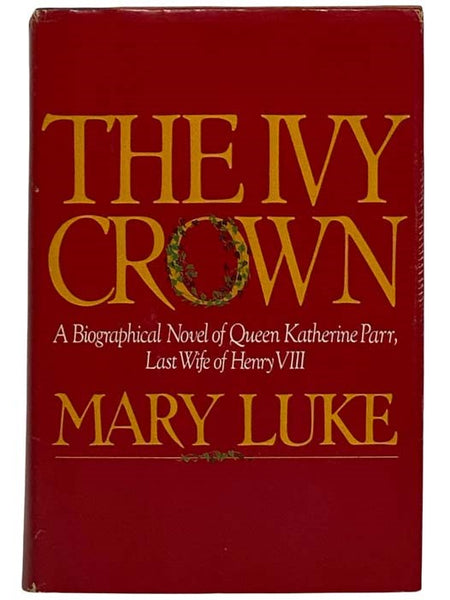The Ivy Crown: A Biographical Novel of Queen Katherine Parr, Last Wife of King Henry the VIII