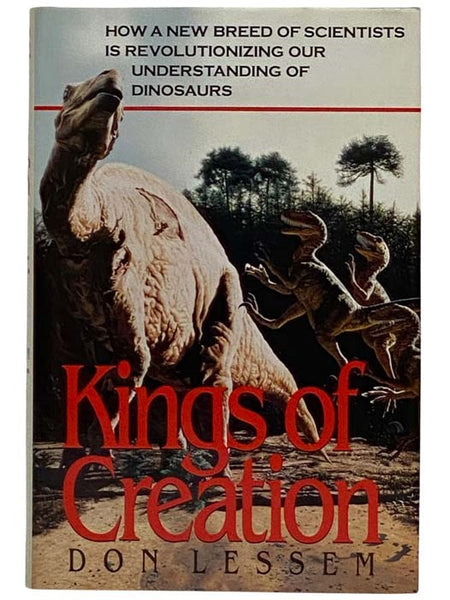 Kings of Creation: How a New Breed of Scientists Is Revolutionizing Our Understanding of Dinosaurs