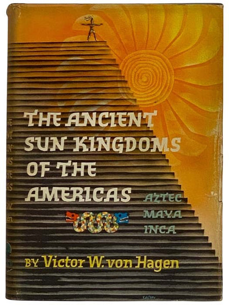 The Ancient Sun Kingdoms of the Americas: Aztec, Maya, Inca
