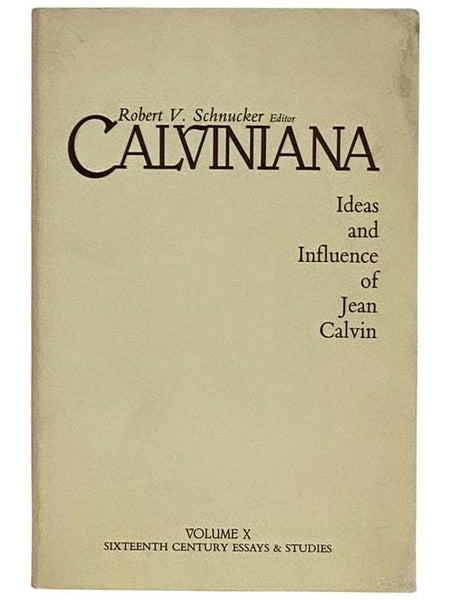 Calviniana: Ideas and Influence of Jean Calvin (Volume X: Sixteenth Century Essays & Studies)