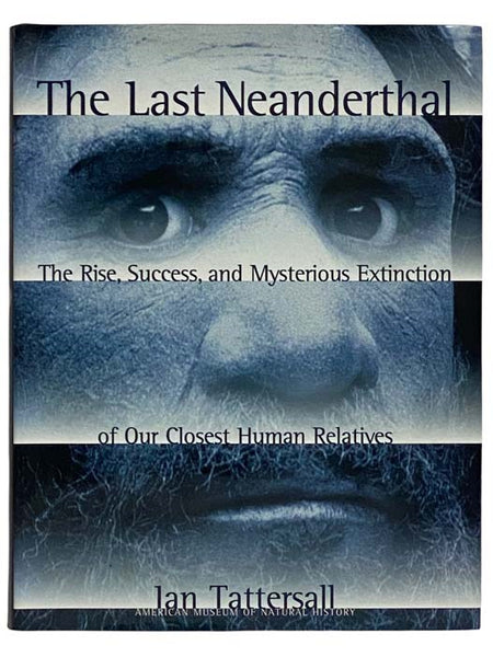 The Last Neanderthal: The Rise, Success, and Mysterious Extinction of Our Closest Human Relatives