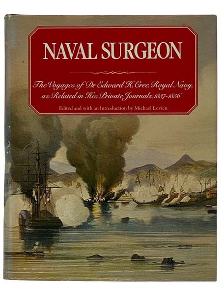 Naval Surgeons: The Voyages of Dr. Edward H. Cree, Royal Navy, as Related in His Private Journals, 1837-1856