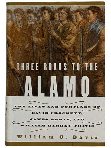 Three Roads to the Alamo: The Lives and Fortunes of David [Davy] Crockett, James [Jim] Bowie, and William Barret Travis