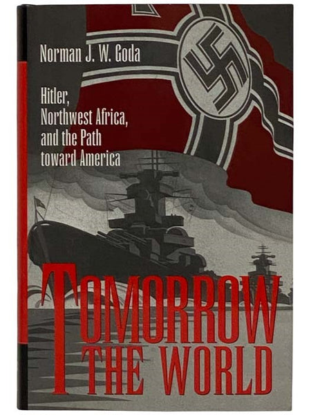 Tomorrow the World: Hitler, Northwest Africa, and the Path Toward America (Texas A&M University Military History Series No. 57)