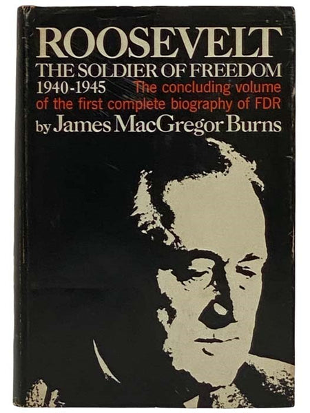Roosevelt: The Soldier of Freedom 1940-1945: The Concluding Volume of the First Complete Biography of FDR [Franklin Delano]