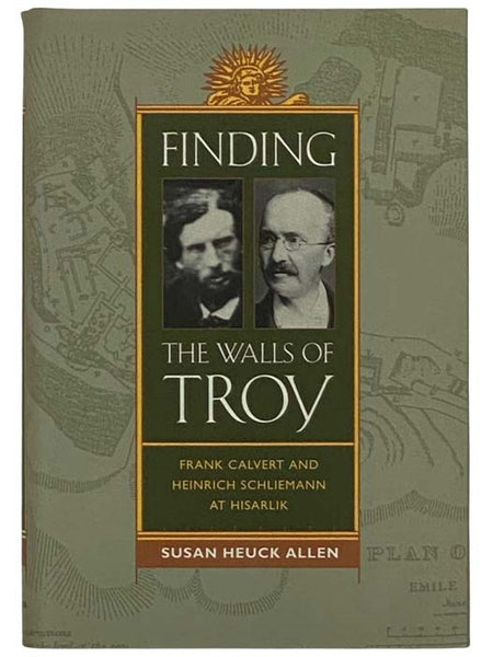 Finding the Walls of Troy: Frank Calvert and Heinrich Schliemann at Hisarlik