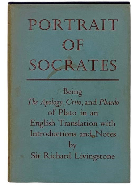 Portrait of Socrates: Being The Apology, Crito, and Phaedo of Plato in an English Translation