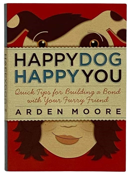 Happy Dog Happy You: Quick Tips for Building a Bond with Your Furry Friend