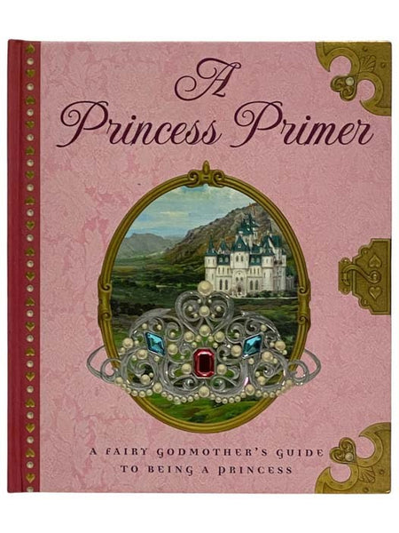 A Princess Primer: A Fairy Godmother's Guide to Being a Princess