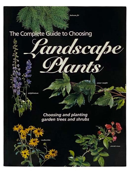The Complete Guide to Choosing Landscape Plants: Choosing and Planting Garden Trees and Shrubs