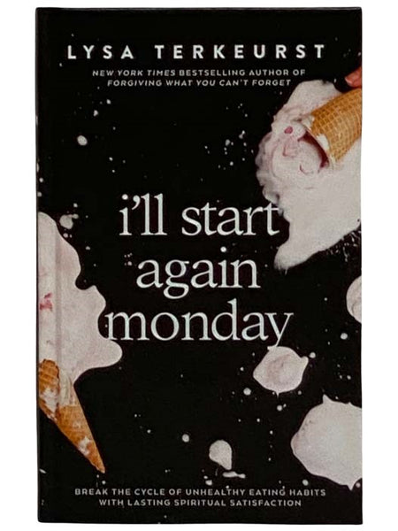 I'll Start Again Monday: Breaking the Cycle of Unhealthy Eating Habits with Lasting Spiritual Satisfaction