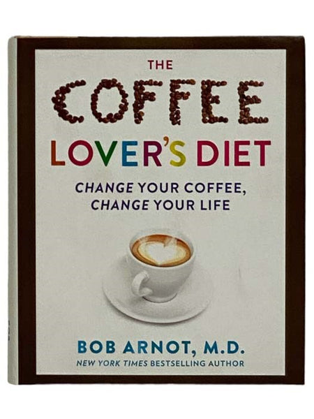 The Coffee Lover's Diet: Change Your Coffee, Change Your Life