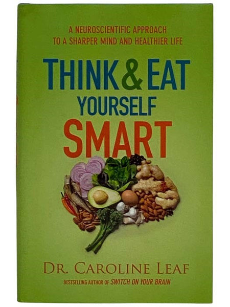 Think and Eat Yourself Smart: A Neuroscientific Approach to a Sharper Mind and Healthier Life