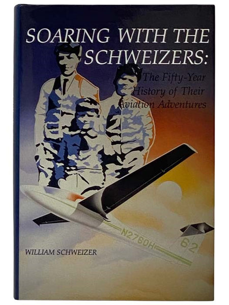Soaring with the Schweizers: The Fifty-Year History of Their Aviation Adventures
