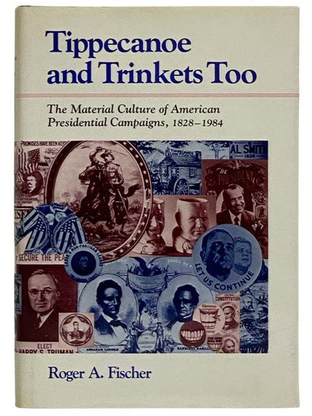 Tippecanoe and Trinkets Too: The Material Culture of American Presidential Campaigns 1828-1984