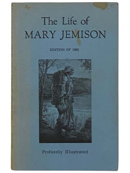 A Narrative of the Life of Mary Jemison, Who Was Taken By the Indians, in the Year 1755, When Only About Twelve Years of Age, and Has Continued to Reside Amongst Them to the Present Time -- Containing an Account of the Murder of Her Father and His...