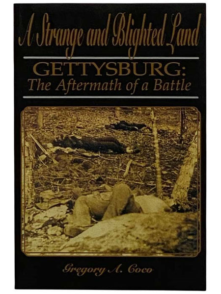 A Strange and Blighted Land: Gettysburg: The Aftermath of a Battle
