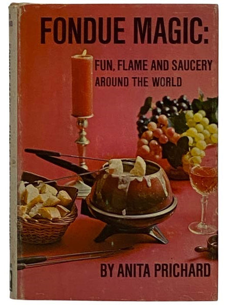 Fondue Magic: Fun, Flame and Saucery Around the World