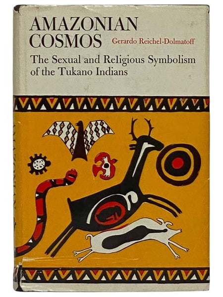 Amazonian Cosmos: The Sexual and Religious Symbolism of the Tukano Indians