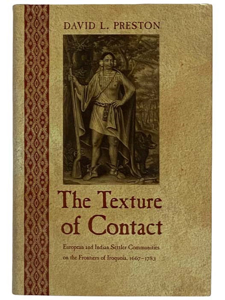 The Texture of Contact: European and Indian Settler Communities on the Frontiers of Iroquoia, 1667-1783 (The Iroquoians and Their World)