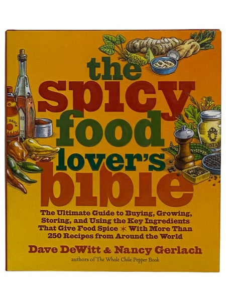 The Spicy Food Lover's Bible: The Ultimate Guide to Buying, Growing, Storing, and Using the Key Ingredients That Give Food Spice with More than 250 Recipes from Around the World