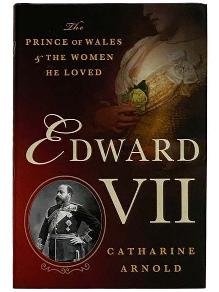 Edward VII: The Prince of Wales and the Women He Loved