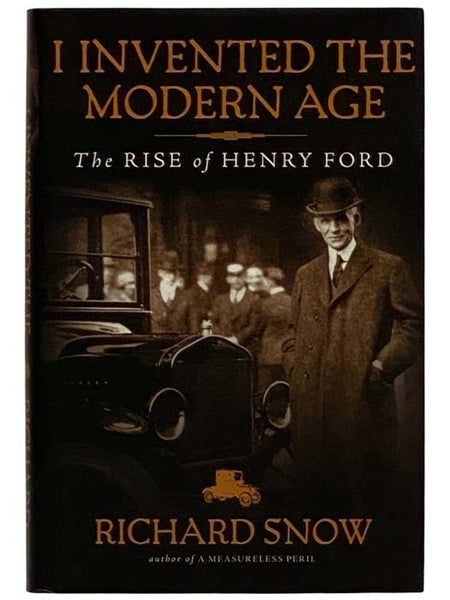I Invented the Modern Age: The Rise of Henry Ford