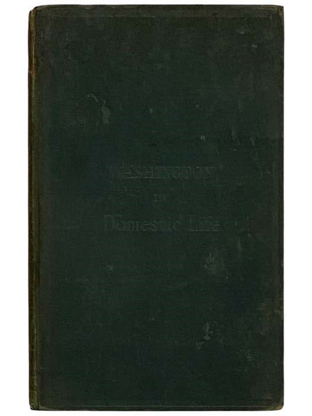 Washington in Domestic Life. From Original Letters and Manuscripts.