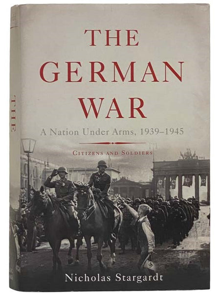 The German War: A Nation Under Arms, 1939-1945: Citizens and Soldiers