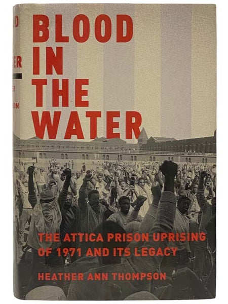 Blood in the Water: The Attica Prison Uprising of 1971 and Its Legacy