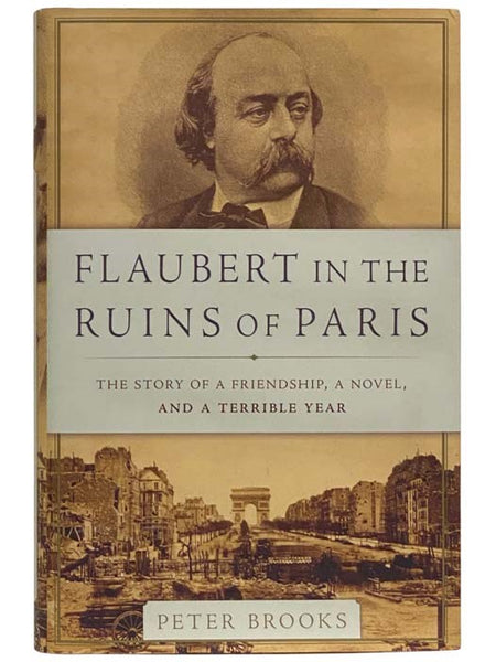 Flaubert in the Ruins of Paris: The Story of a Friendship, a Novel, and a Terrible Year