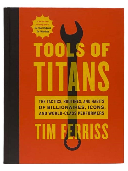 Tools of Titans: The Tactics, Routines, and Habits of Billionaires, Icons, and World-Class Performers