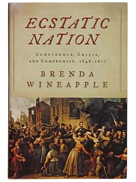 Ecstatic Nation: Confidence, Crisis, and Compromise, 1848-1877