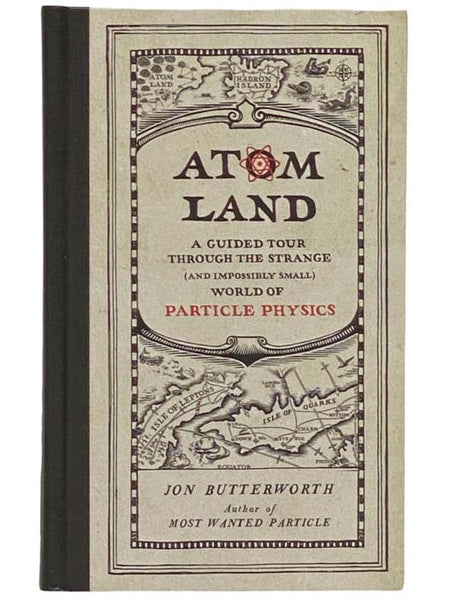 Atom Land: A Guided Tour Through the Strange (and Impossibly Small) World of Particle Physics